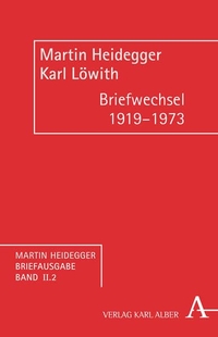Buchcover: Martin Heidegger / Karl Löwith. Martin Heidegger - Karl Löwith - Briefwechsel 1919-1973. Heidegger- Briefausgabe, Band II.2. Karl Alber Verlag, Freiburg i.Br., 2017.