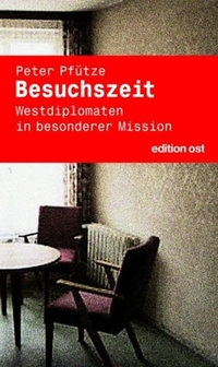Buchcover: Peter Pfütze. Besuchszeit - Westdiplomaten in besonderer Mission. Edition Ost, Berlin, 2007.