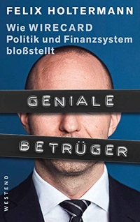 Buchcover: Felix Holtermann. Geniale Betrüger - Wie Wirecard Politik und Finanzsystem bloßstellt. Westend Verlag, Frankfurt am Main, 2021.