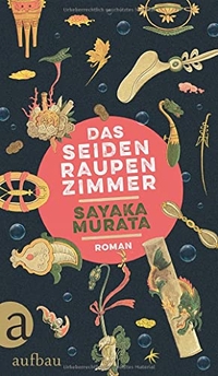 Buchcover: Sayaka Murata. Das Seidenraupenzimmer - Roman. Aufbau Verlag, Berlin, 2020.