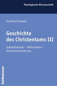 Buchcover: Gottfried Seebaß. Geschichte des Christentums - Band 3: Spätmittelalter, Reformation, Konfessionalisierung. W. Kohlhammer Verlag, Stuttgart, 2006.