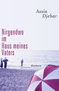 Buchcover: Assia Djebar. Nirgendwo im Haus meines Vaters - Roman. S. Fischer Verlag, Frankfurt am Main, 2009.