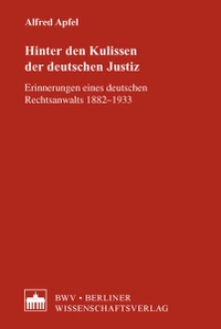 Buchcover: Alfred Apfel. HInter den Kulissen der deutschen Justiz - Erinnerungen eines deutsche Rechtsanwalts 1882-1933. Berliner Wissenschaftsverlag (BWV), Berlin, 2013.