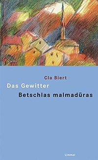 Cover: Cla Biert. Das Gewitter und andere Erzählungen / Betschlas malmadüras ed oters raquints - Deutsch - Rätoromanisch. Limmat Verlag, Zürich, 2009.