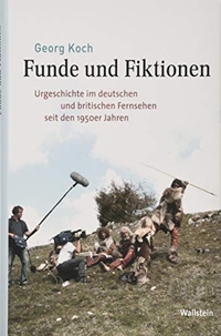 Buchcover: Georg Koch. Funde und Fiktionen - Urgeschichte im deutschen und britischen Fernsehen seit den 1950er Jahren. Wallstein Verlag, Göttingen, 2019.