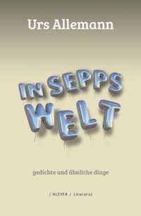 Buchcover: Urs Allemann. In Sepps Welt - Gedichte und ähnliche Dinge. Klever Verlag, Wien, 2013.