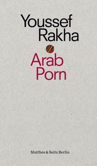 Buchcover: Youssef Rakha. Arab Porn - Pornografie und Gesellschaft. Matthes und Seitz Berlin, Berlin, 2017.