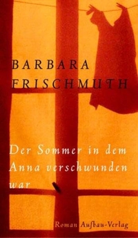 Buchcover: Barbara Frischmuth. Der Sommer, in dem Anna verschwunden war - Roman. Aufbau Verlag, Berlin, 2004.