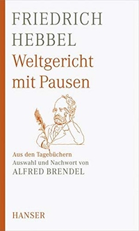 Buchcover: Friedrich Hebbel. Weltgericht mit Pausen - Aus den Tagebüchern. Carl Hanser Verlag, München, 2008.