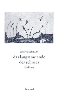 Buchcover: Andreas Altmann. das langsame ende des schnees - Gedichte. Rimbaud Verlag, Aachen, 2006.