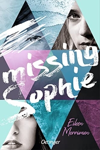 Buchcover: Eileen Merriman. Missing Sophie - Roman (Ab 14 Jahre). Friedrich Oetinger Verlag, Hamburg, 2020.