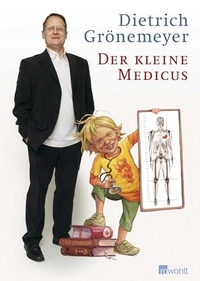 Dietrich Grönemeyer. Der kleine Medicus - (Ab 12 Jahre). Rowohlt Verlag, Hamburg, 2005.