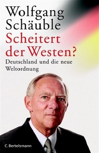 Buchcover: Wolfgang Schäuble. Scheitert der Westen? - Deutschland und die neue Weltordnung. C. Bertelsmann Verlag, München, 2003.