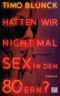 Buchcover: Timo Blunck. Hatten wir nicht mal Sex in den 80ern? - Roman. Heyne Verlag, München, 2018.