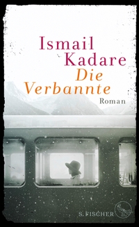 Buchcover: Ismail Kadare. Die Verbannte - Roman. S. Fischer Verlag, Frankfurt am Main, 2017.