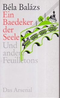 Buchcover: Bela Balazs. Ein Baedeker der Seele - Und andere Feuilletons aus den Jahren 1920-1926. Das Arsenal Verlag, Berlin, 2002.