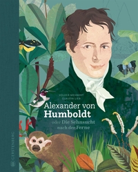 Buchcover: Claudia Lieb / Volker Mehnert. Alexander von Humboldt - oder Die Sehnsucht nach der Ferne. (Ab 10 Jahren). Gerstenberg Verlag, Hildesheim, 2018.