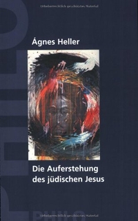 Buchcover: Agnes Heller. Die Auferstehung des jüdischen Jesus. Philo Verlag, Hamburg, 2002.