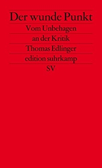 Buchcover: Thomas Edlinger. Der wunde Punkt - Vom Unbehagen an der Kritik. Suhrkamp Verlag, Berlin, 2015.