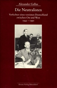 Buchcover: Alexander Gallus. Die Neutralisten - Verfechter eines vereinten Deutschland zwischen Ost und West 1945-1990. Droste Verlag, Düsseldorf, 2001.