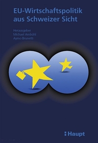 Buchcover: Michael Ambühl / Aymo Brunetti (Hg.). EU-Wirtschaftspolitik aus Schweizer Sicht. Paul Haupt Verlag, Bern, 2004.