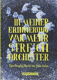 Cover: Julia Hoße. In meiner Erinnerung war mehr Streichorchester - Eine Graphic Novel. Edition Büchergilde, Frankfurt am Main, 2018.