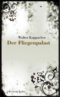 Buchcover: Walter Kappacher. Der Fliegenpalast - Roman. Residenz Verlag, Salzburg, 2009.