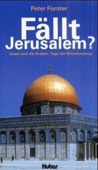 Buchcover: Peter Forster. Fällt Jerusalem? - Israel und die Araber: Tage der Entscheidung. Huber Verlag, Bern, 2001.