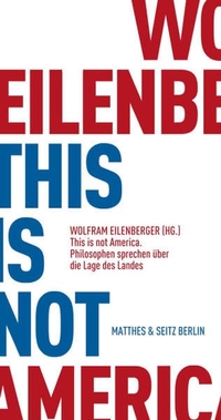 Buchcover: Wolfram Eilenberger (Hg.). This is not America - Philosophen sprechen über die Lage des Landes. Matthes und Seitz, Berlin, 2008.