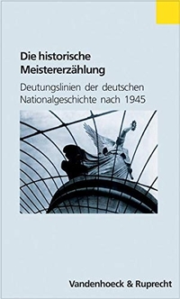 Cover: Konrad H. Jarausch (Hg.) / Martin Sabrow (Hg.). Die historische Meistererzählung. - Deutungslinien der deutschen Nationalgeschichte nach 1945. Vandenhoeck und Ruprecht Verlag, Göttingen, 2002.