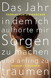 Buchcover: Thomas von Steinaecker. Das Jahr, in dem ich aufhörte, mir Sorgen zu machen, und anfing zu träumen - Roman. S. Fischer Verlag, Frankfurt am Main, 2012.