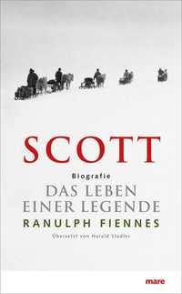 Buchcover: Ranulph Fiennes. Scott - Das Leben einer Legende. Mare Verlag, Hamburg, 2012.