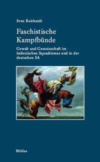 Buchcover: Sven Reichardt. Faschistische Kampfbünde - Gewalt und Gemeinschaft im italienischen Squadrismus und in der deutschen SA. Böhlau Verlag, Wien - Köln - Weimar, 2002.