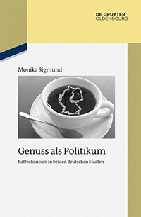 Buchcover: Monika Sigmund. Genuss als Politikum - Kaffeekonsum in beiden deutschen Staaten. Oldenbourg Verlag, München, 2015.
