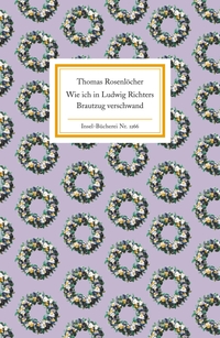 Buchcover: Thomas Rosenlöcher. Wie ich in Ludwig Richters Brautzug verschwand - Zwei Dresdner Erzählungen. Insel Verlag, Berlin, 2005.