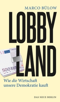 Buchcover: Marco Bülow. Lobbyland - Wie die Wirtschaft unsere Demokratie kauft. Das Neue Berlin Verlag, Berlin, 2021.