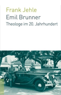 Buchcover: Frank Jehle. Emil Brunner - Theologe im 20. Jahrhundert. Theologischer Verlag Zürich, Zürich, 2006.