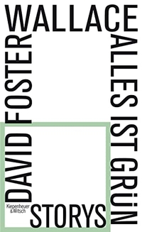 Buchcover: David Foster Wallace. Alles ist grün - Storys. Kiepenheuer und Witsch Verlag, Köln, 2011.
