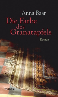 Buchcover: Anna Baar. Die Farbe des Granatapfels - Roman. Wallstein Verlag, Göttingen, 2015.