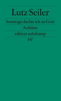 Buchcover: Lutz Seiler. Sonntags dachte ich an Gott - Aufsätze. Suhrkamp Verlag, Berlin, 2004.