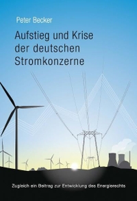 Buchcover: Peter Becker. Aufstieg und Krise der deutschen Stromkonzerne - Zugleich ein Beitrag zur Entwicklung des Energierechts. Ponte Press, Bochum, 2011.