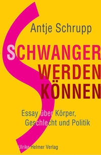 Buchcover: Antje Schrupp. Schwangerwerdenkönnen - Essay über Körper, Geschlecht und Politik. Ulrike Helmer Verlag, Sulzbach/Taunus, 2019.