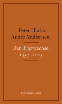 Cover: Peter Hacks, André Müller sen.: Der Briefwechsel 1957-2003