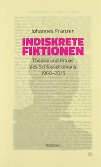 Buchcover: Johannes Franzen. Indiskrete Fiktionen - Theorie und Praxis des Schlüsselromans 1960-2015. Wallstein Verlag, Göttingen, 2018.