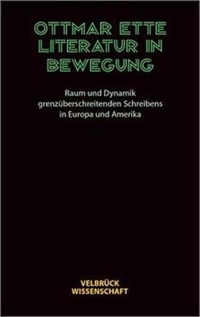 Buchcover: Ottmar Ette. Literatur in Bewegung - Raum und Dynamik grenzüberschreitenden Schreibens in Europa und Amerika. Velbrück Verlag, Weilerswist, 2001.
