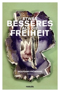Buchcover: Wolfgang Frömberg. Etwas Besseres als die Freiheit - Roman. Hablizel Verlag, Lohmar, 2013.
