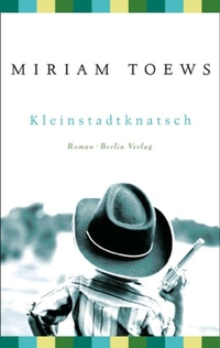Buchcover: Miriam Toews. Kleinstadtknatsch - Roman. Berlin Verlag, Berlin, 2007.