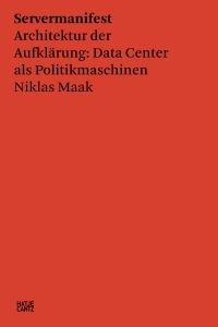 Buchcover: Niklas Maak. Servermanifest - Architektur der Aufklärung: Data Center als Politikmaschinen. Hatje Cantz Verlag, Berlin, 2022.