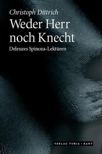 Buchcover: Christoph Dittrich. Weder Herr noch Knecht - Deleuzes Spinoza-Lektüren. Turia und Kant Verlag, Wien, 2013.