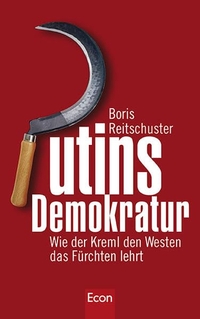 Buchcover: Boris Reitschuster. Putins Demokratur - Wie der Kreml den Westen das Fürchten lehrt. Econ Verlag, Berlin, 2006.